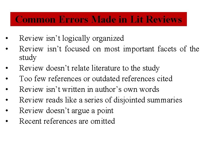 Common Errors Made in Lit Reviews • • Review isn’t logically organized Review isn’t