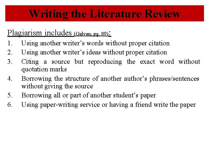 Writing the Literature Review Plagiarism includes (Galvan, pg. 89): 1. 2. 3. 4. 5.