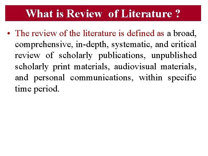 What is Review of Literature ? • The review of the literature is defined