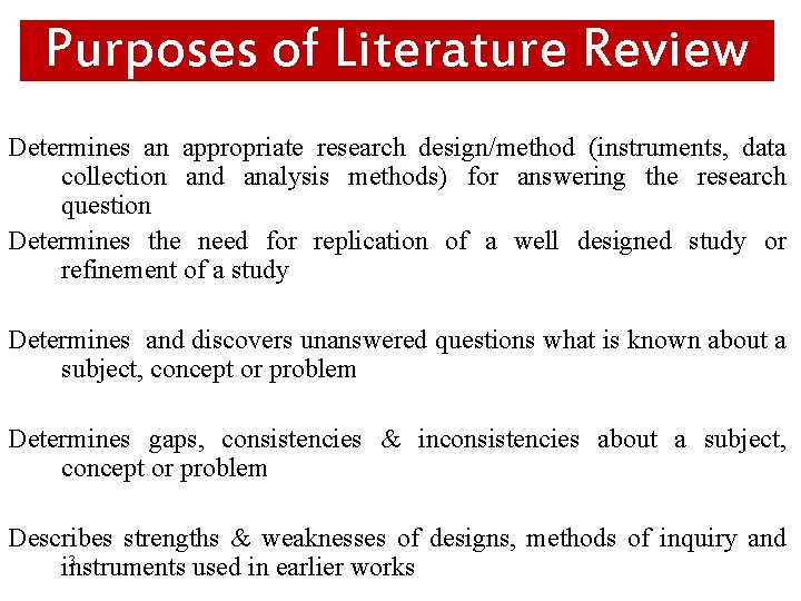Purposes of Literature Review Determines an appropriate research design/method (instruments, data collection and analysis