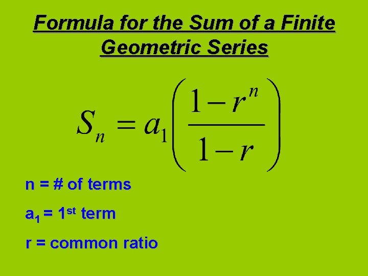 Formula for the Sum of a Finite Geometric Series n = # of terms