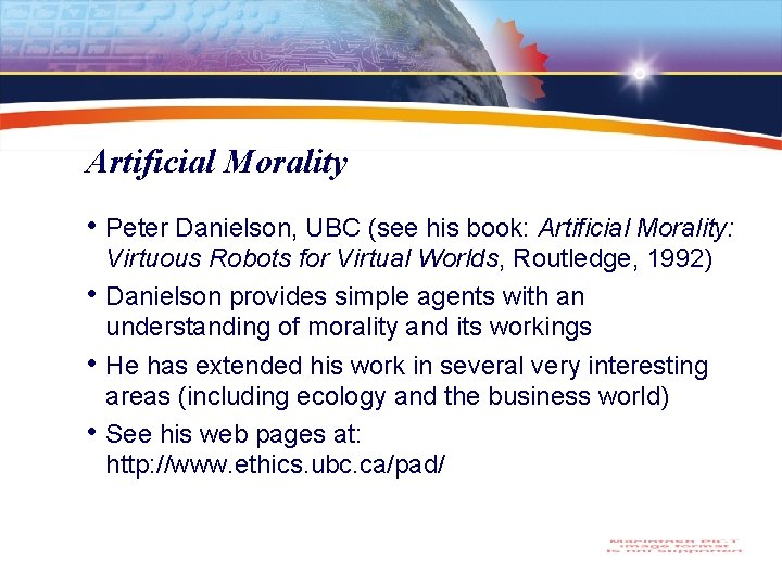 Artificial Morality • Peter Danielson, UBC (see his book: Artificial Morality: • • •