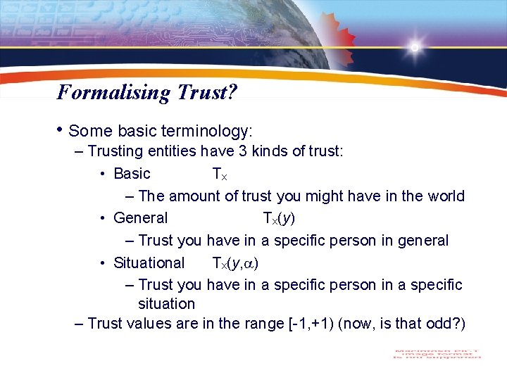 Formalising Trust? • Some basic terminology: – Trusting entities have 3 kinds of trust:
