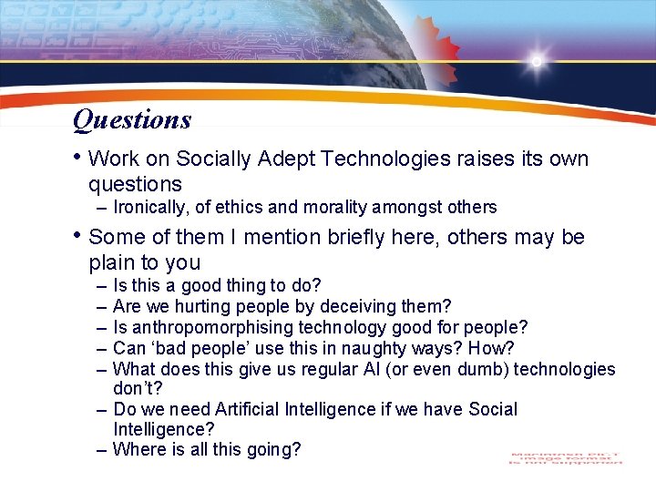 Questions • Work on Socially Adept Technologies raises its own questions – Ironically, of
