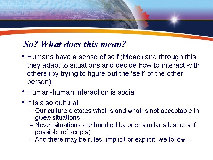 So? What does this mean? • Humans have a sense of self (Mead) and