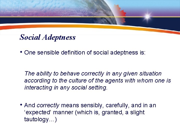 Social Adeptness • One sensible definition of social adeptness is: The ability to behave