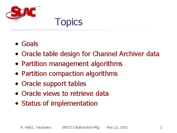 Topics • • Goals Oracle table design for Channel Archiver data Partition management algorithms