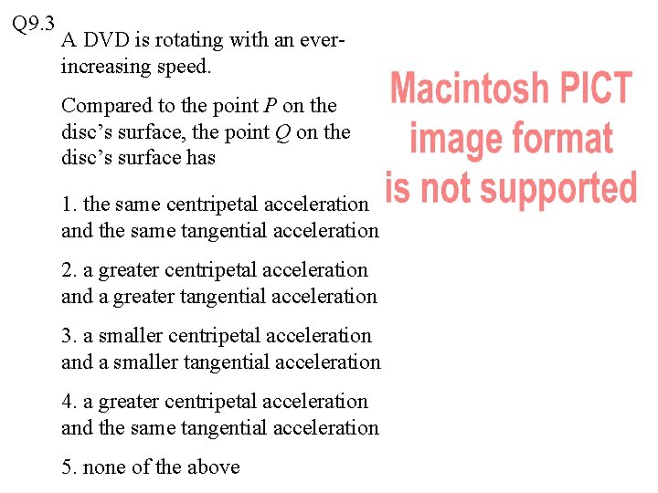 Q 9. 3 A DVD is rotating with an everincreasing speed. Compared to the