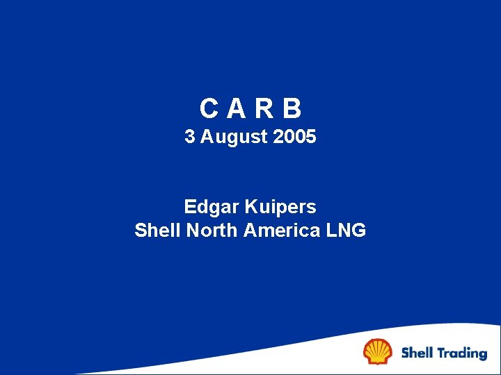 -. CARB 3 August 2005 Edgar Kuipers Shell North America LNG 