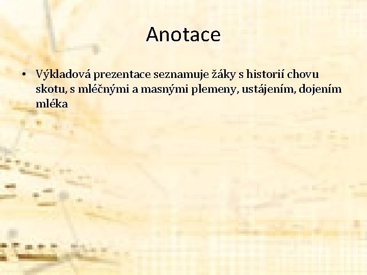 Anotace • Výkladová prezentace seznamuje žáky s historií chovu skotu, s mléčnými a masnými Anotace • Výkladová prezentace seznamuje žáky s historií chovu skotu, s mléčnými a masnými