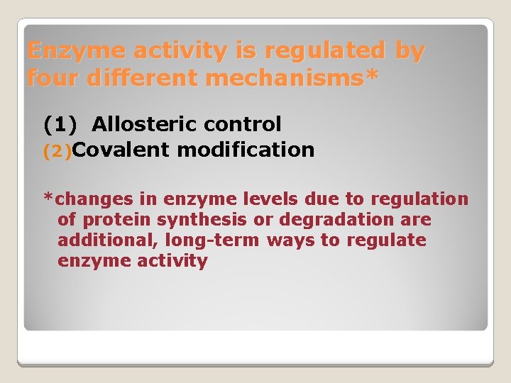 Enzyme activity is regulated by four different mechanisms* (1) Allosteric control (2)Covalent modification *changes