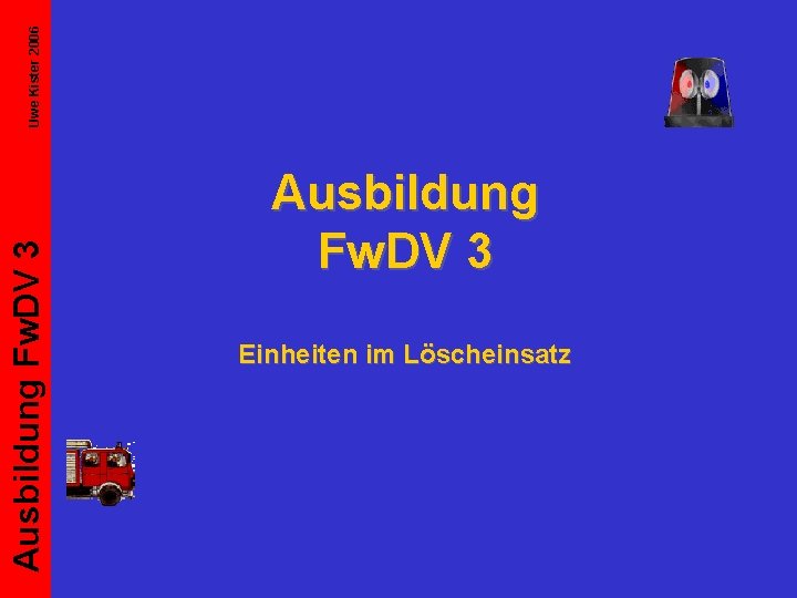 Uwe Kister 2006 Ausbildung Fw. DV 3 Einheiten im Löscheinsatz 