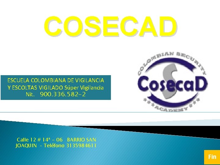 COSECAD ESCUELA COLOMBIANA DE VIGILANCIA Y ESCOLTAS VIGILADO Súper Vigilancia Nit. 900. 336. 582