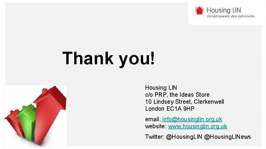 Thank you! Housing LIN c/o PRP, the Ideas Store 10 Lindsey Street, Clerkenwell London