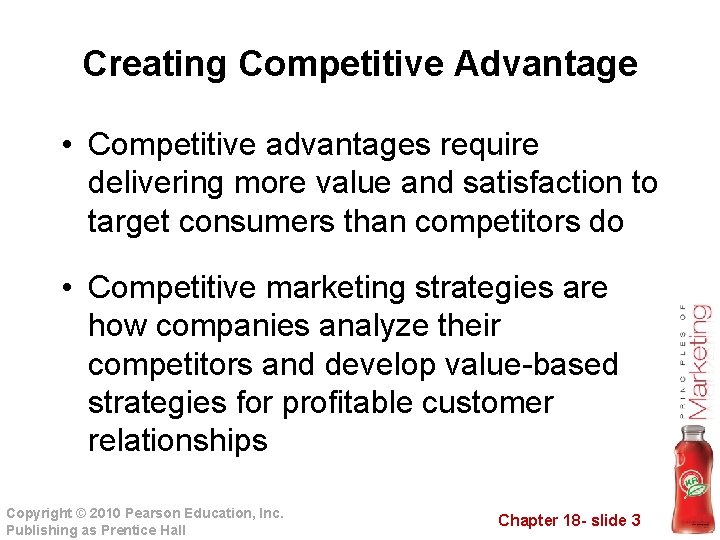 Creating Competitive Advantage • Competitive advantages require delivering more value and satisfaction to target