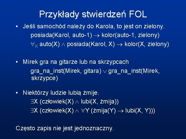 Przykłady stwierdzeń FOL • Jeśli samochód należy do Karola, to jest on zielony. posiada(Karol,