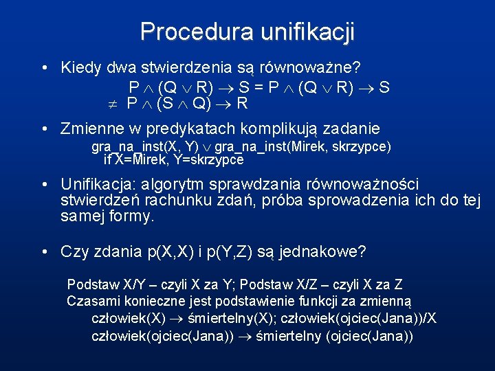 Procedura unifikacji • Kiedy dwa stwierdzenia są równoważne? P (Q R) S = P