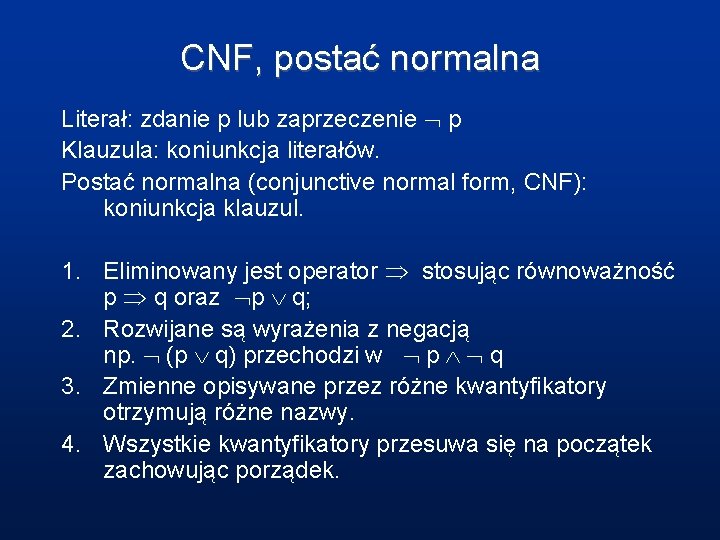 CNF, postać normalna Literał: zdanie p lub zaprzeczenie p Klauzula: koniunkcja literałów. Postać normalna