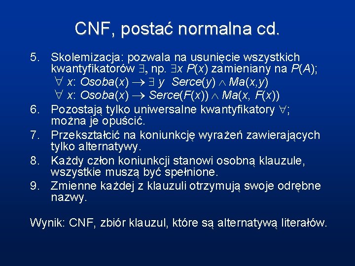 CNF, postać normalna cd. 5. Skolemizacja: pozwala na usunięcie wszystkich kwantyfikatorów , np. x