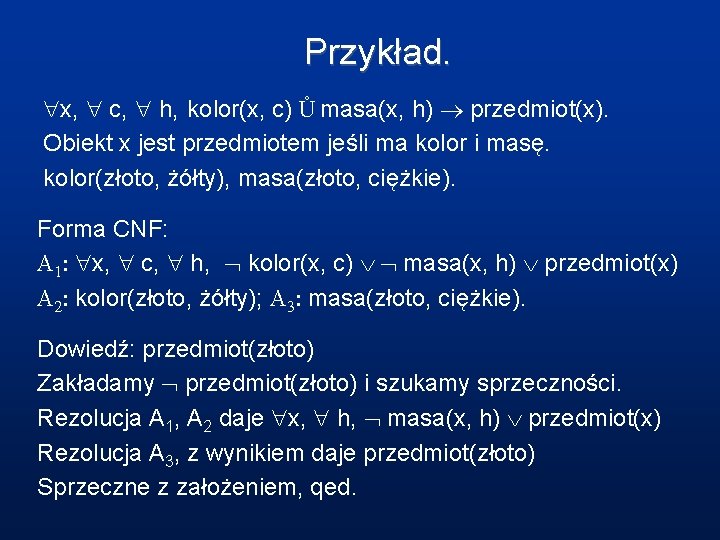 Przykład. x, c, h, kolor(x, c) Ů masa(x, h) przedmiot(x). Obiekt x jest przedmiotem