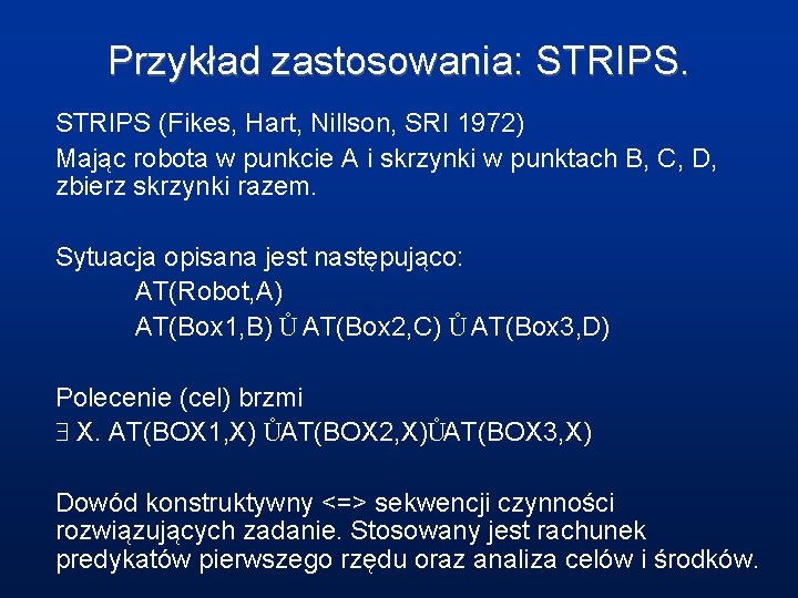 Przykład zastosowania: STRIPS (Fikes, Hart, Nillson, SRI 1972) Mając robota w punkcie A i