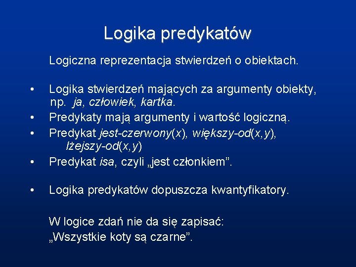  Logika predykatów Logiczna reprezentacja stwierdzeń o obiektach. • Logika stwierdzeń mających za argumenty