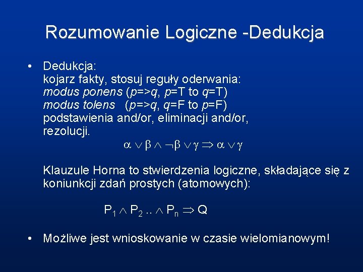 Rozumowanie Logiczne -Dedukcja • Dedukcja: kojarz fakty, stosuj reguły oderwania: modus ponens (p=>q, p=T