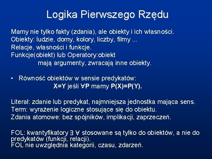 Logika Pierwszego Rzędu Mamy nie tylko fakty (zdania), ale obiekty i ich własności. Obiekty: