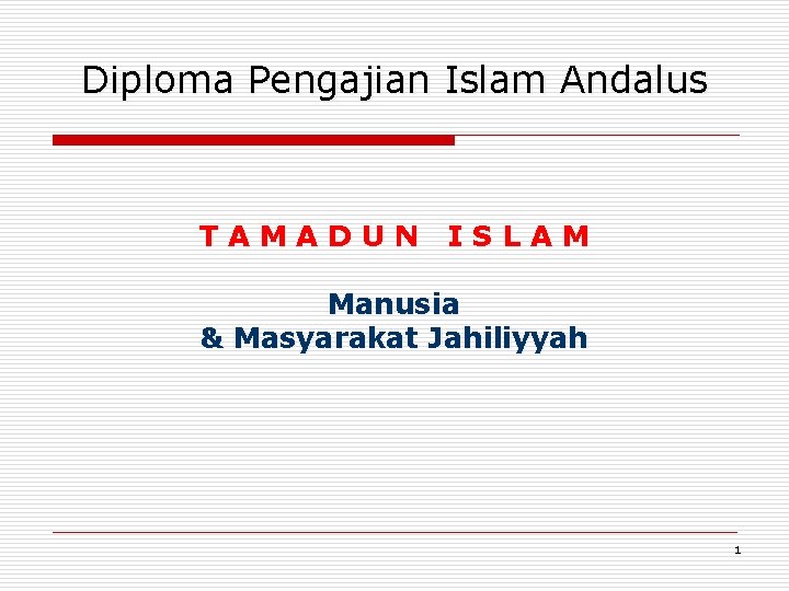 Diploma Pengajian Islam Andalus TAMADUN ISLAM Manusia & Masyarakat Jahiliyyah 1 