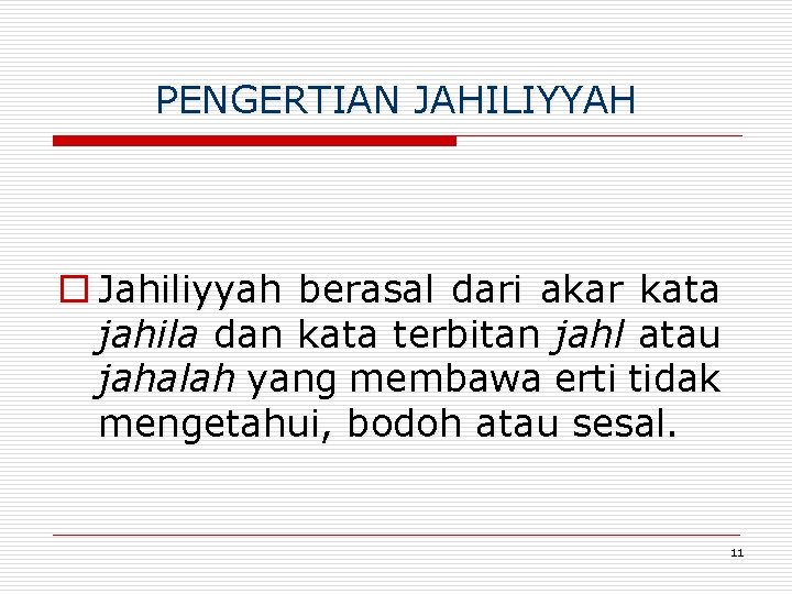 PENGERTIAN JAHILIYYAH o Jahiliyyah berasal dari akar kata jahila dan kata terbitan jahl atau