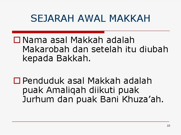 SEJARAH AWAL MAKKAH o Nama asal Makkah adalah Makarobah dan setelah itu diubah kepada