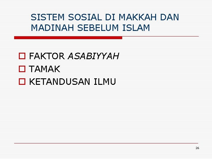 SISTEM SOSIAL DI MAKKAH DAN MADINAH SEBELUM ISLAM o FAKTOR ASABIYYAH o TAMAK o SISTEM SOSIAL DI MAKKAH DAN MADINAH SEBELUM ISLAM o FAKTOR ASABIYYAH o TAMAK o