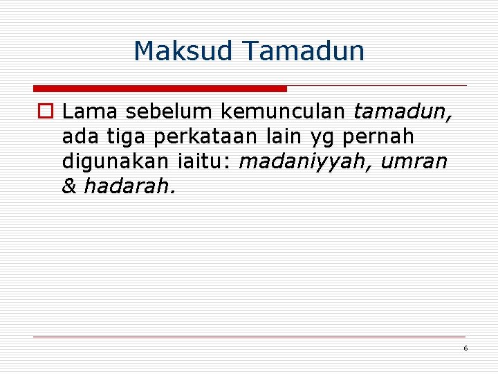 Maksud Tamadun o Lama sebelum kemunculan tamadun, ada tiga perkataan lain yg pernah digunakan