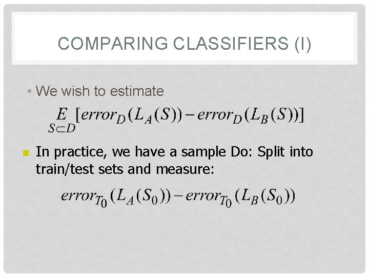 COMPARING CLASSIFIERS (I) • We wish to estimate n In practice, we have a