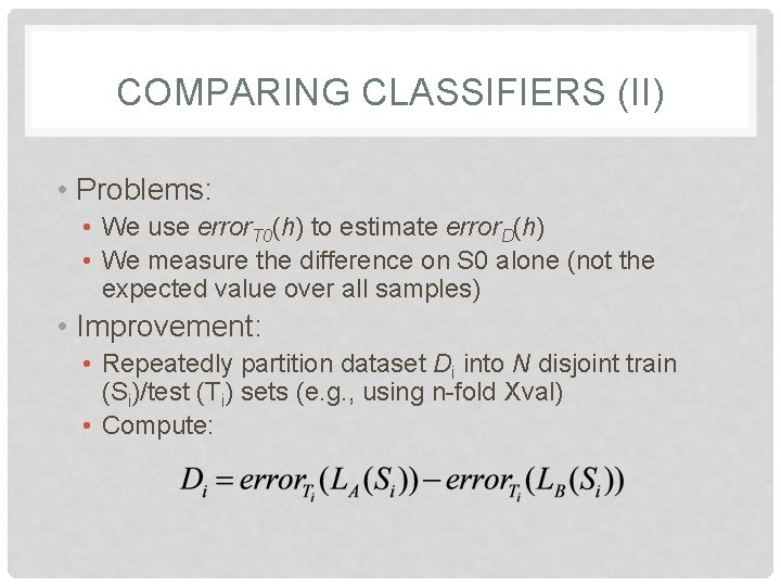 COMPARING CLASSIFIERS (II) • Problems: • We use error. T 0(h) to estimate error.