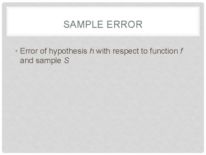 SAMPLE ERROR • Error of hypothesis h with respect to function f and sample