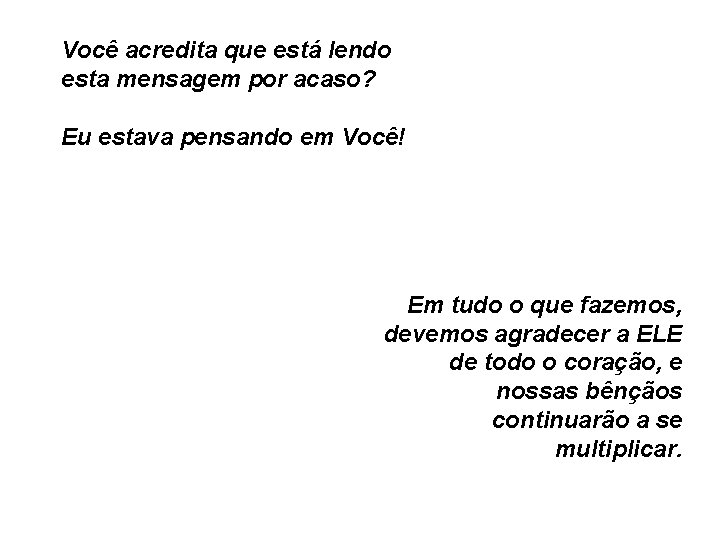 Você acredita que está lendo esta mensagem por acaso? Eu estava pensando em Você!