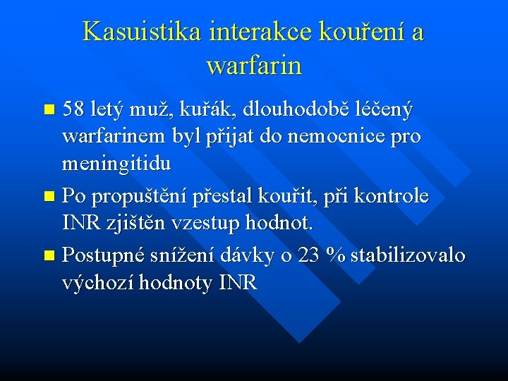 Kasuistika interakce kouření a warfarin 58 letý muž, kuřák, dlouhodobě léčený warfarinem byl přijat