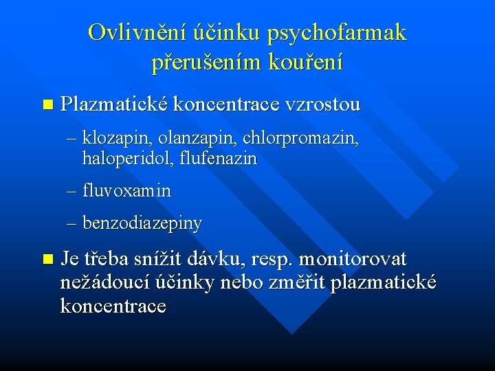 Ovlivnění účinku psychofarmak přerušením kouření n Plazmatické koncentrace vzrostou – klozapin, olanzapin, chlorpromazin, haloperidol,