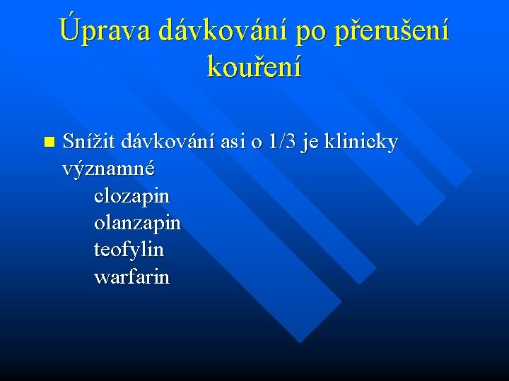 Úprava dávkování po přerušení kouření n Snížit dávkování asi o 1/3 je klinicky významné