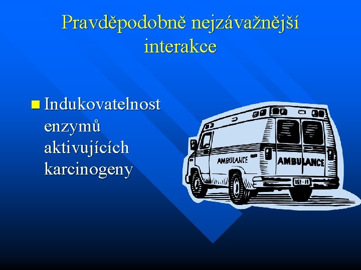 Pravděpodobně nejzávažnější interakce n Indukovatelnost enzymů aktivujících karcinogeny 