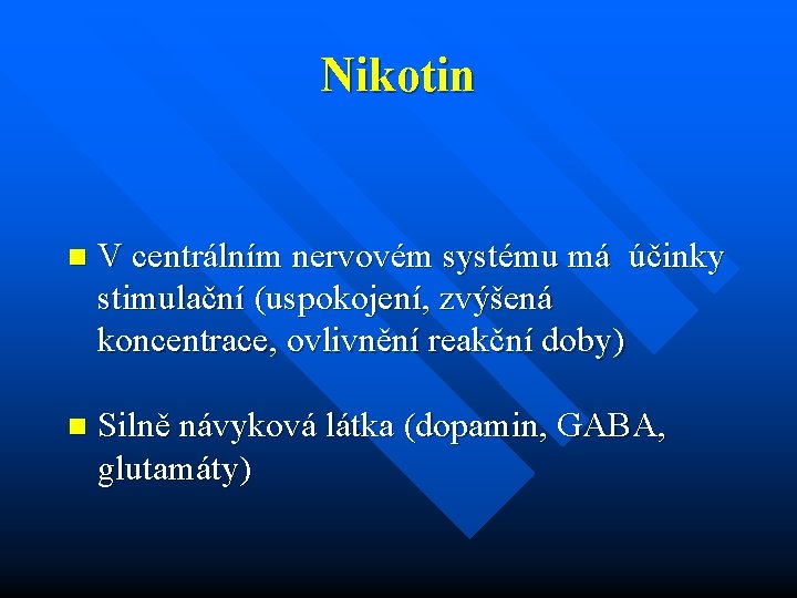 Nikotin n V centrálním nervovém systému má účinky stimulační (uspokojení, zvýšená koncentrace, ovlivnění reakční