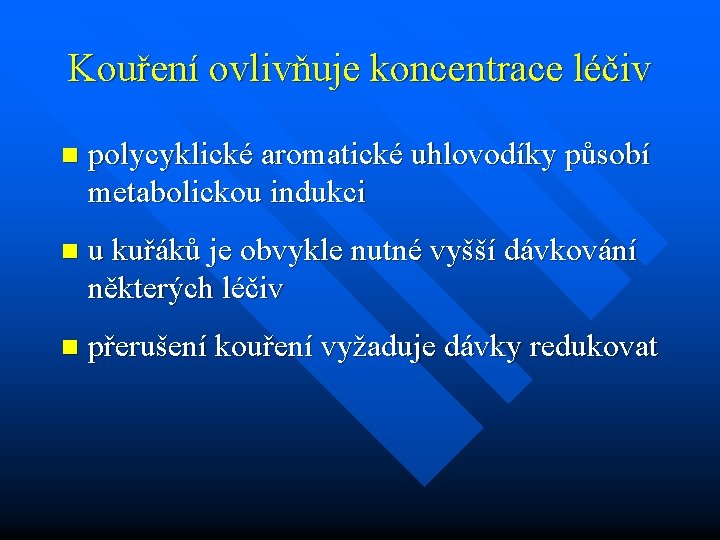 Kouření ovlivňuje koncentrace léčiv n polycyklické aromatické uhlovodíky působí metabolickou indukci n u kuřáků