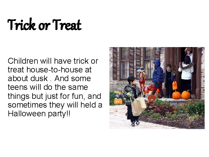 Trick or Treat Children will have trick or treat house-to-house at about dusk. And