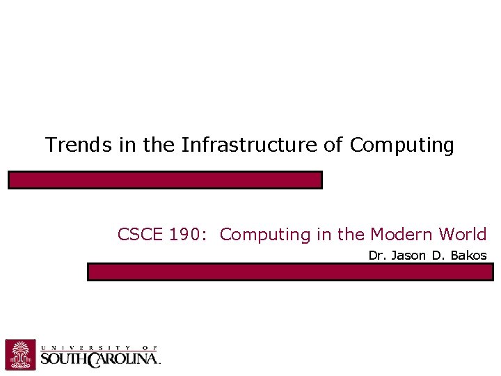 Trends in the Infrastructure of Computing CSCE 190: Computing in the Modern World Dr.