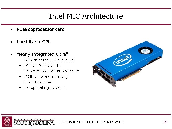 Intel MIC Architecture • PCIe coprocessor card • Used like a GPU • “Many