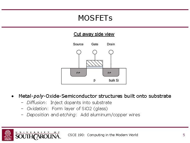 MOSFETs Cut away side view • Metal-poly-Oxide-Semiconductor structures built onto substrate – Diffusion: Inject