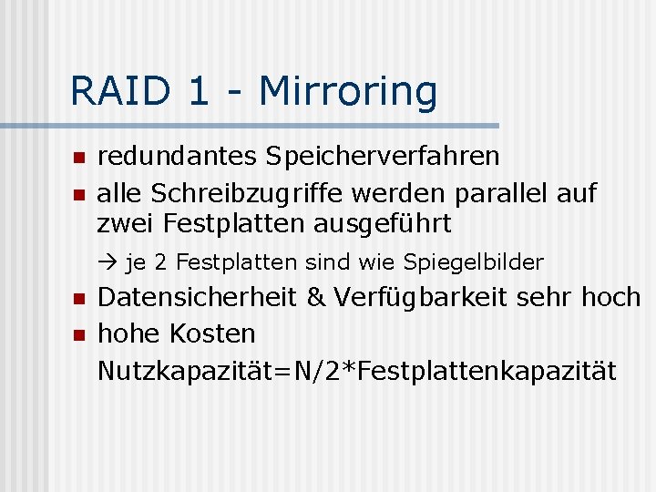 RAID 1 - Mirroring n n redundantes Speicherverfahren alle Schreibzugriffe werden parallel auf zwei