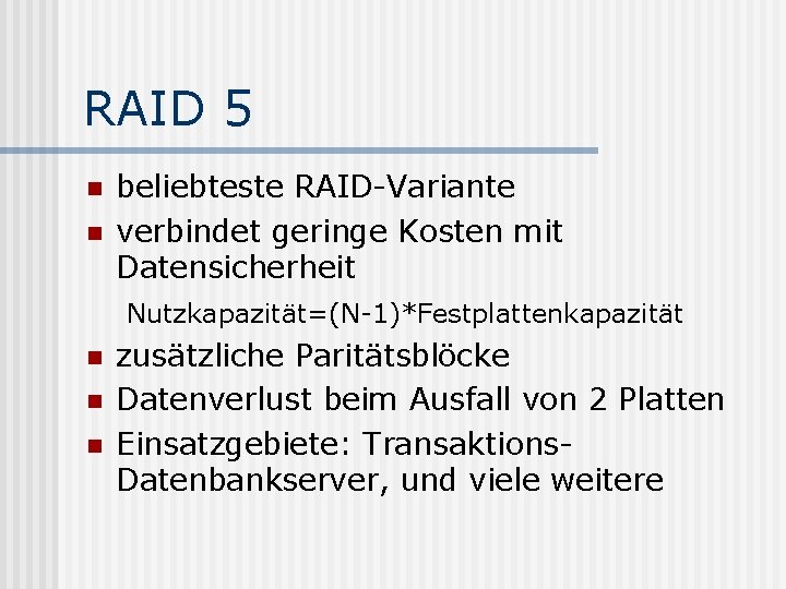 RAID 5 n n beliebteste RAID-Variante verbindet geringe Kosten mit Datensicherheit Nutzkapazität=(N-1)*Festplattenkapazität n n