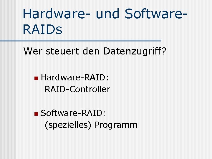 Hardware- und Software. RAIDs Wer steuert den Datenzugriff? n n Hardware-RAID: RAID-Controller Software-RAID: (spezielles)